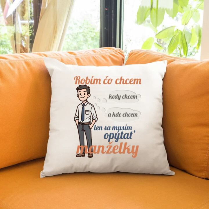 Robím čo chcem, kedy chcem a kde chcem, len sa musím opýtať manželky V2 - vankúš s potlačou