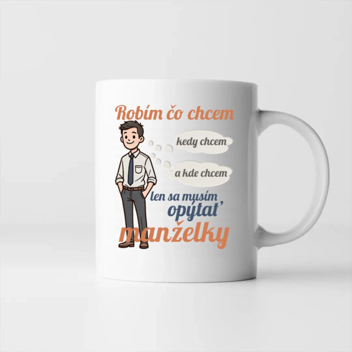 Robím čo chcem, kedy chcem a kde chcem, len sa musím opýtať manželky V2 - keramický hrnček s potlačou