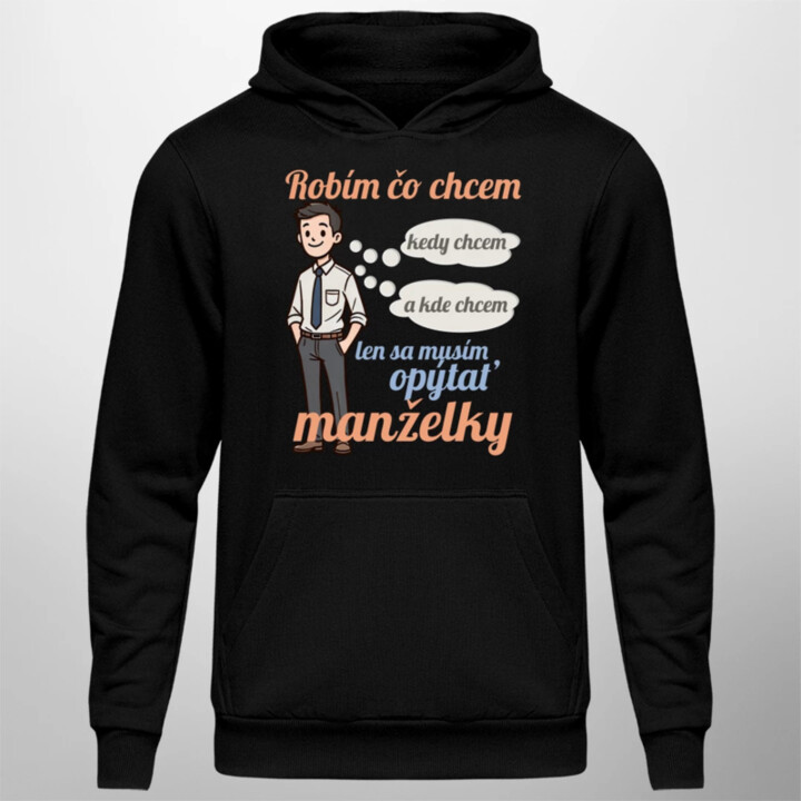 Robím čo chcem, kedy chcem a kde chcem, len sa musím opýtať manželky V2  - pánska mikina s potlačou
