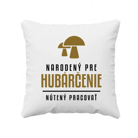 Narodený pre hubárčenie - nútený pracovať - vankúš s potlačou