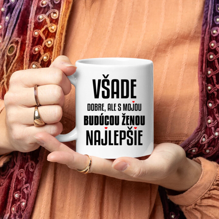 Všade dobre, ale s mojou budúcou ženou najlepšie - keramický hrnček s potlačou