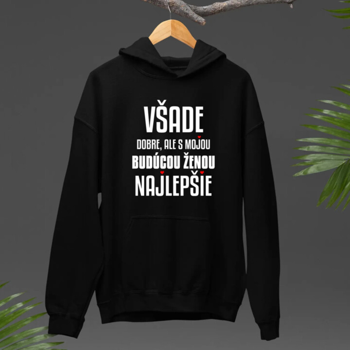 Všade dobre, ale s mojou budúcou ženou najlepšie  - pánska mikina s potlačou