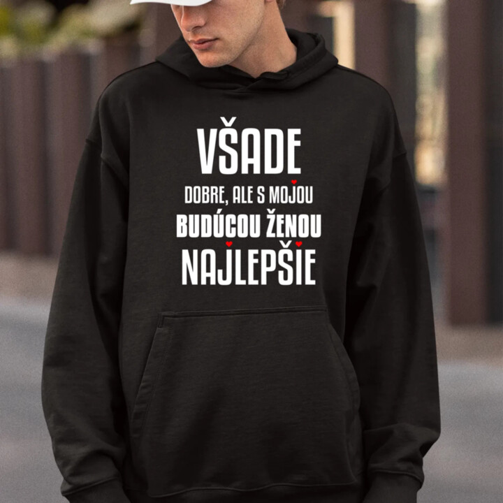 Všade dobre, ale s mojou budúcou ženou najlepšie  - pánska mikina s potlačou