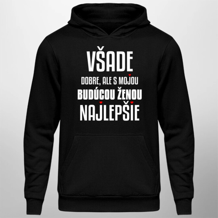 Všade dobre, ale s mojou budúcou ženou najlepšie  - pánska mikina s potlačou
