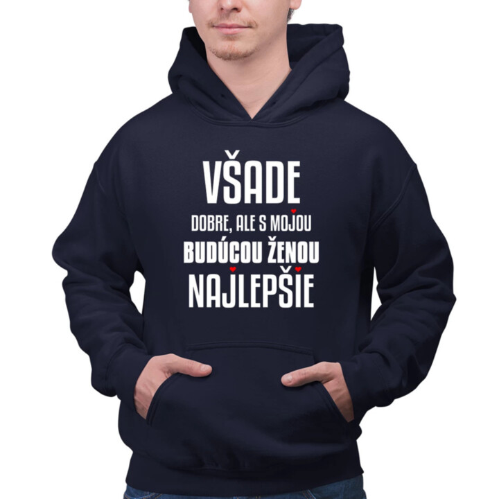 Všade dobre, ale s mojou budúcou ženou najlepšie  - pánska mikina s potlačou