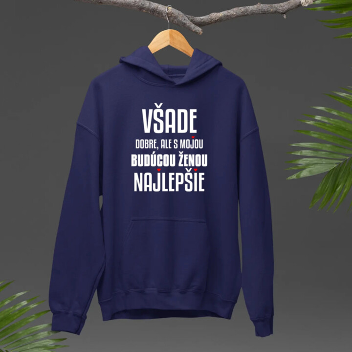 Všade dobre, ale s mojou budúcou ženou najlepšie  - pánska mikina s potlačou