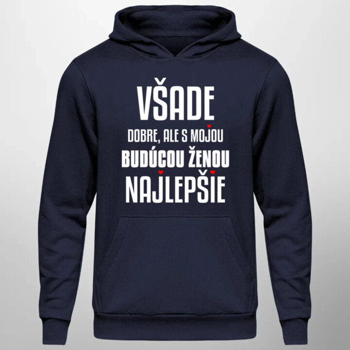 Všade dobre, ale s mojou budúcou ženou najlepšie  - pánska mikina s potlačou