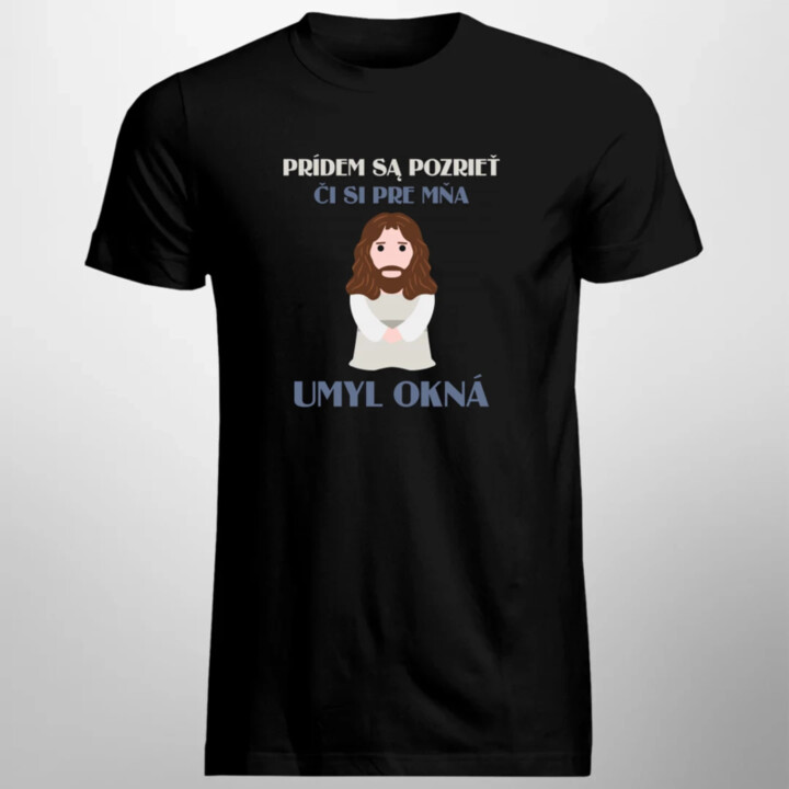 Prídem sa pozrieť, či si pre mňa umyl okná - pánske tričko s potlačou