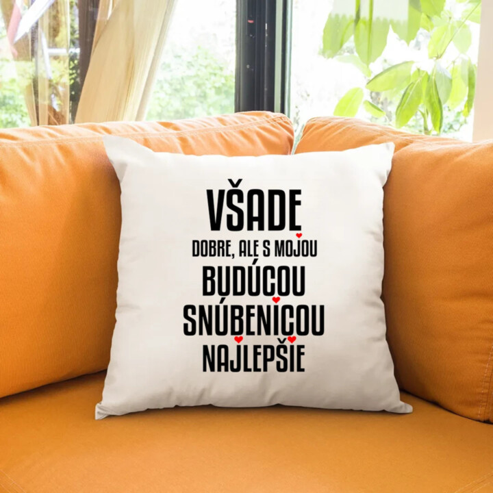 Všade dobre, ale z mojou budúcou snúbenicou najlepšie - vankúš s potlačou