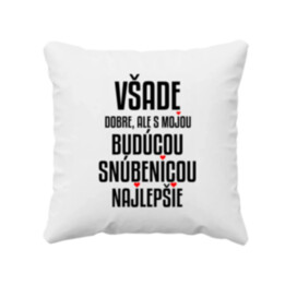 Všade dobre, ale z mojou budúcou snúbenicou najlepšie - vankúš s potlačou