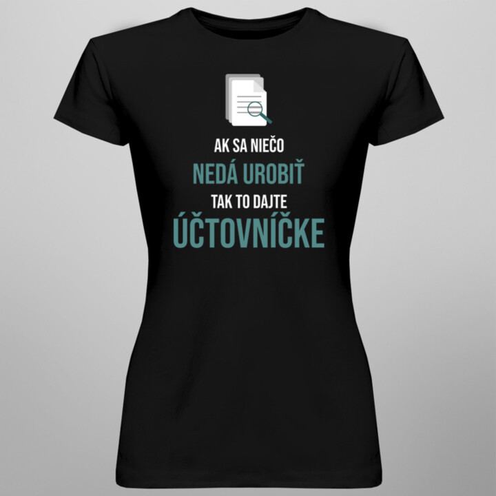 Ak sa niečo nedá urobiť, tak to dajte účtovníčke - dámske tričko s potlačou