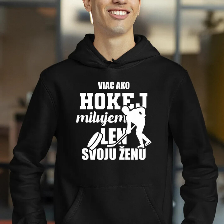 Viac ako hokej milujem len svoju ženu  - pánska mikina s potlačou