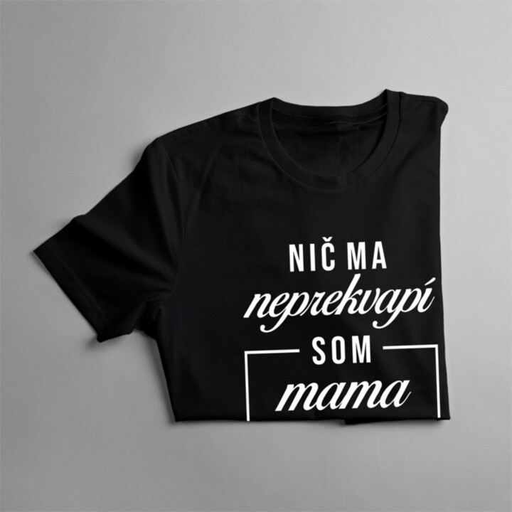 Nič ma neprekvapí, som mama - dámske tričko s potlačou