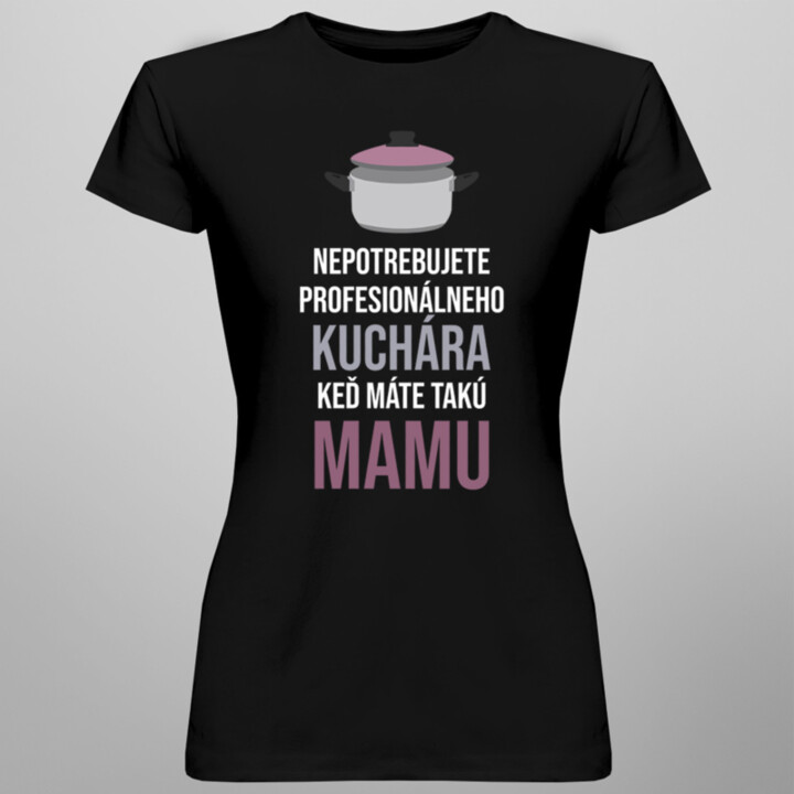 Nepotrebujete kuchára - mama - dámske tričko s potlačou