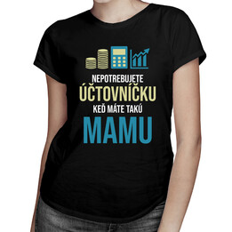 Nepotrebujete účtovníčku - mama - dámske tričko s potlačou