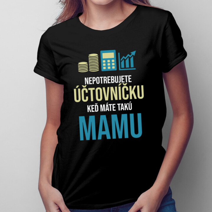 Nepotrebujete účtovníčku - mama - dámske tričko s potlačou
