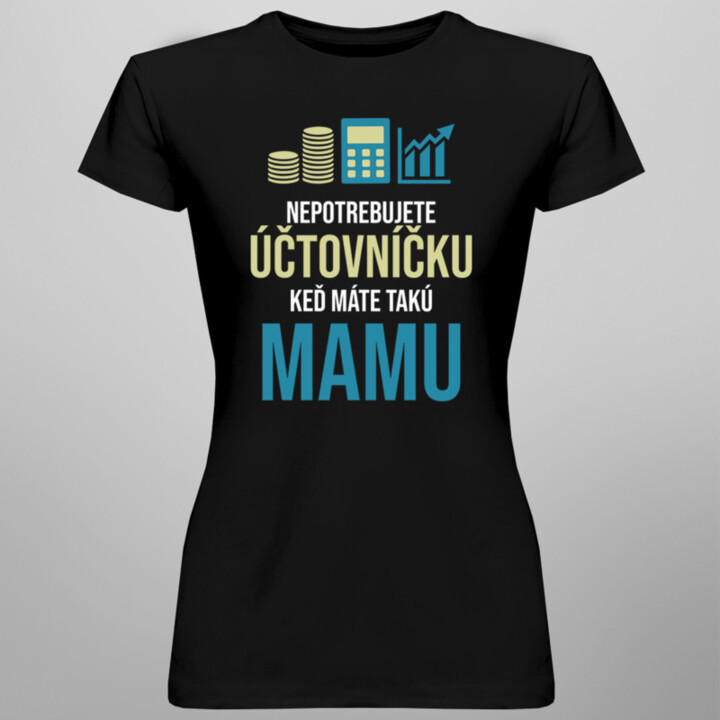 Nepotrebujete účtovníčku - mama - dámske tričko s potlačou