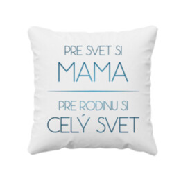 Pre svet si mama, pre rodinu si celý svet - vankúš s potlačou