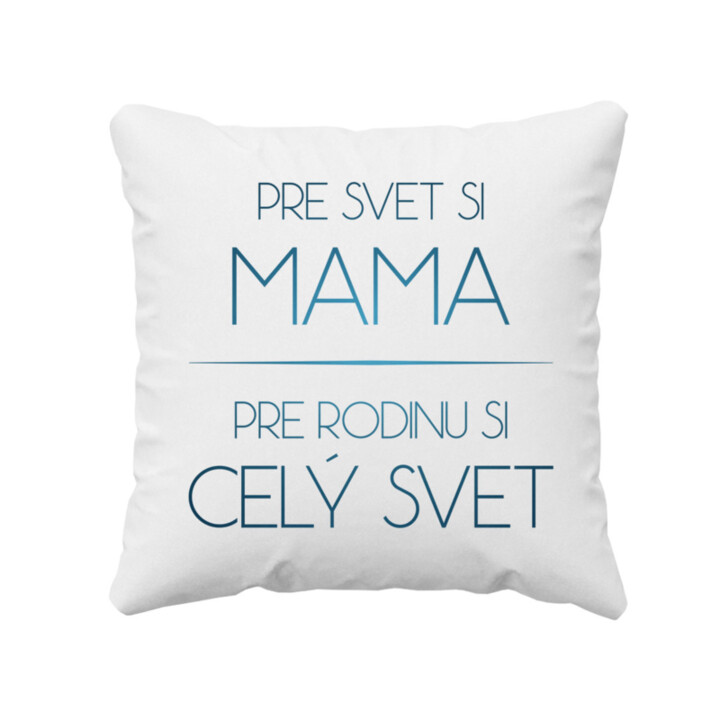 Pre svet si mama, pre rodinu si celý svet - vankúš s potlačou