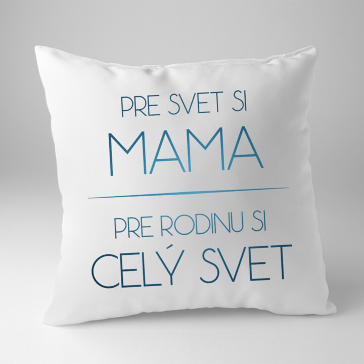 Pre svet si mama, pre rodinu si celý svet - vankúš s potlačou