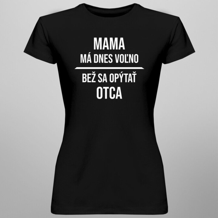 Mama má dnes voľno - dámske tričko s potlačou