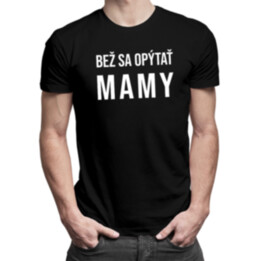 Bež sa opýtať mamy - pánske tričko s potlačou
