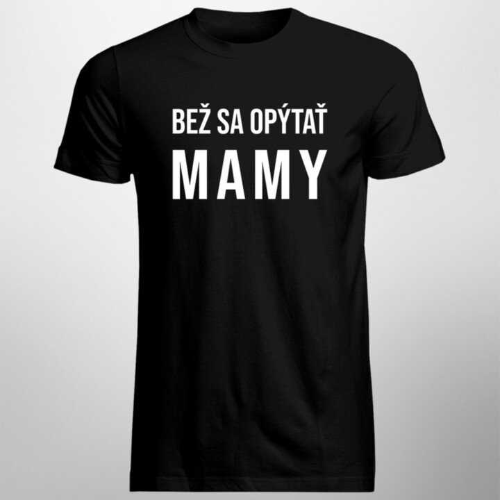 Bež sa opýtať mamy - pánske tričko s potlačou