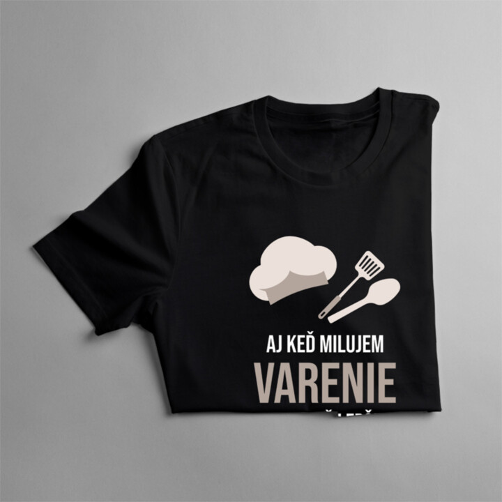 Aj keď milujem varenie, tak nie je nič lepšie ako byť otcom - pánske tričko s potlačou