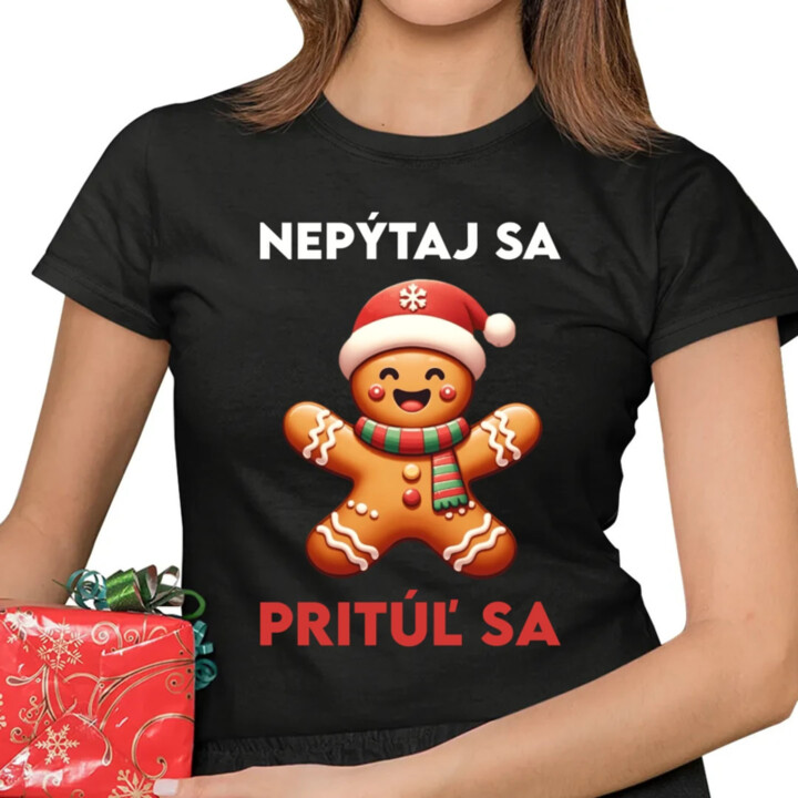 Nepýtaj sa, Pritúľ sa  - dámske tričko s potlačou