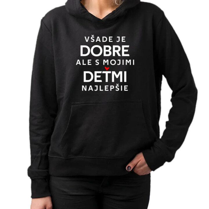 Všade je dobre, ale s mojimi deťmi najlepšie  - dámska mikina s potlačou