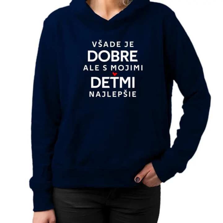 Všade je dobre, ale s mojimi deťmi najlepšie  - dámska mikina s potlačou