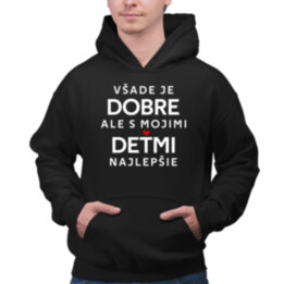 Všade je dobre, ale s mojimi deťmi najlepšie  - pánska mikina s potlačou