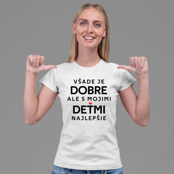 Všade je dobre, ale s mojimi deťmi najlepšie - dámske tričko s potlačou