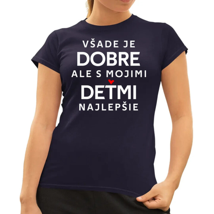 Všade je dobre, ale s mojimi deťmi najlepšie - dámske tričko s potlačou