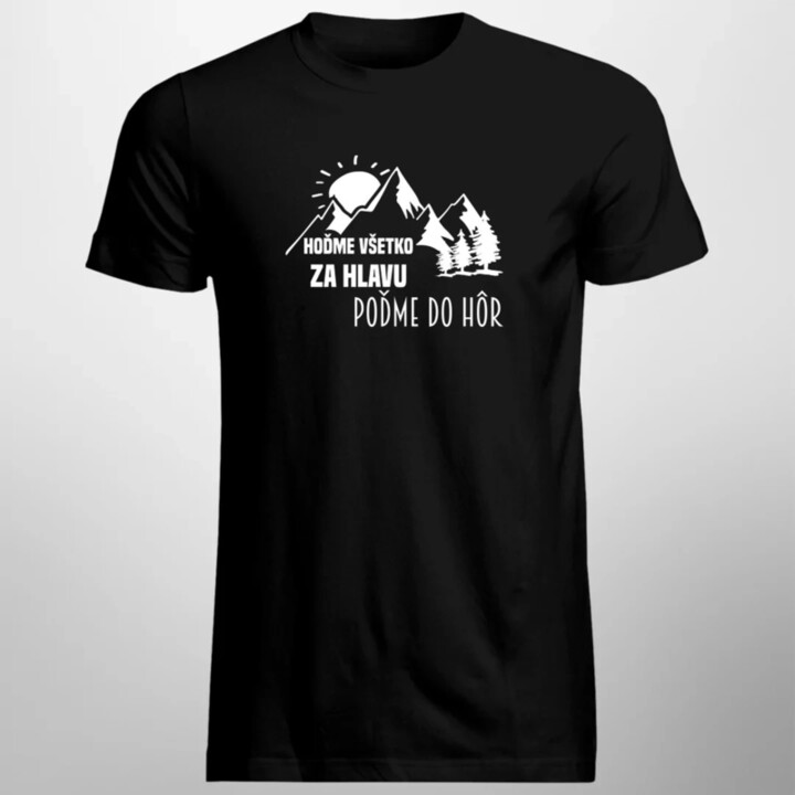 Hoďme všetko za hlavu, poďme do hôr - pánske tričko s potlačou