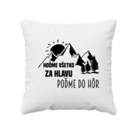 Hoďme všetko za hlavu, poďme do hôr - vankúš s potlačou