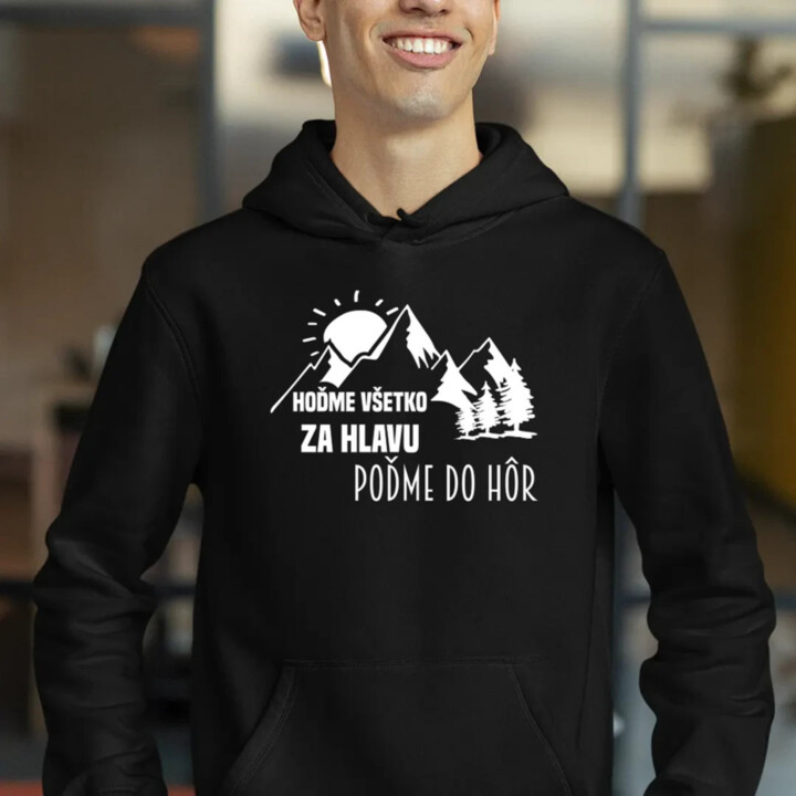 Hoďme všetko za hlavu, poďme do hôr  - pánska mikina s potlačou
