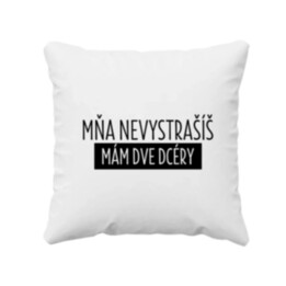Mňa nevystrašíš, mám dve dcéry - vankúš s potlačou