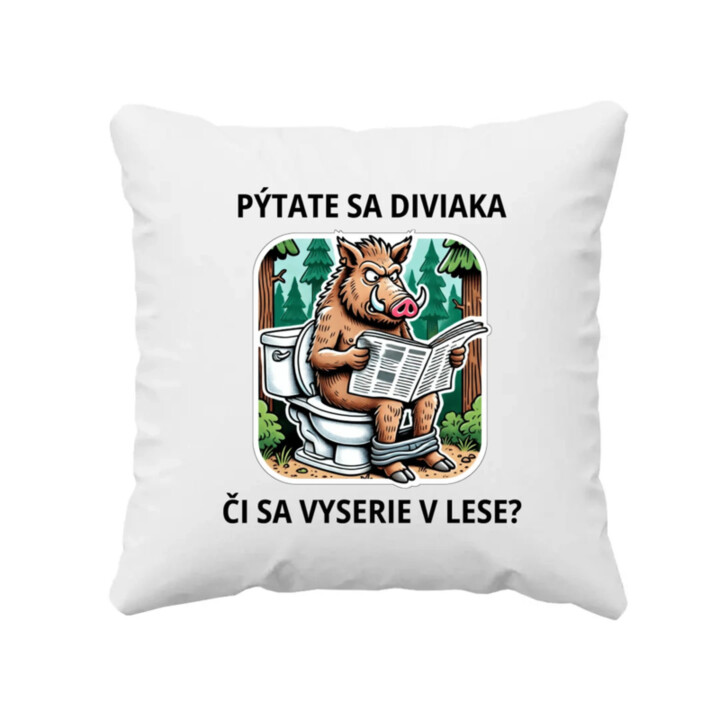 Pýtate sa diviaka, či sa vyserie v lese? - vankúš s potlačou