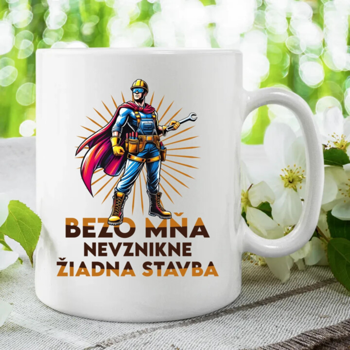 Bezo mňa, nevznikne žiadna stavba - keramický hrnček s potlačou