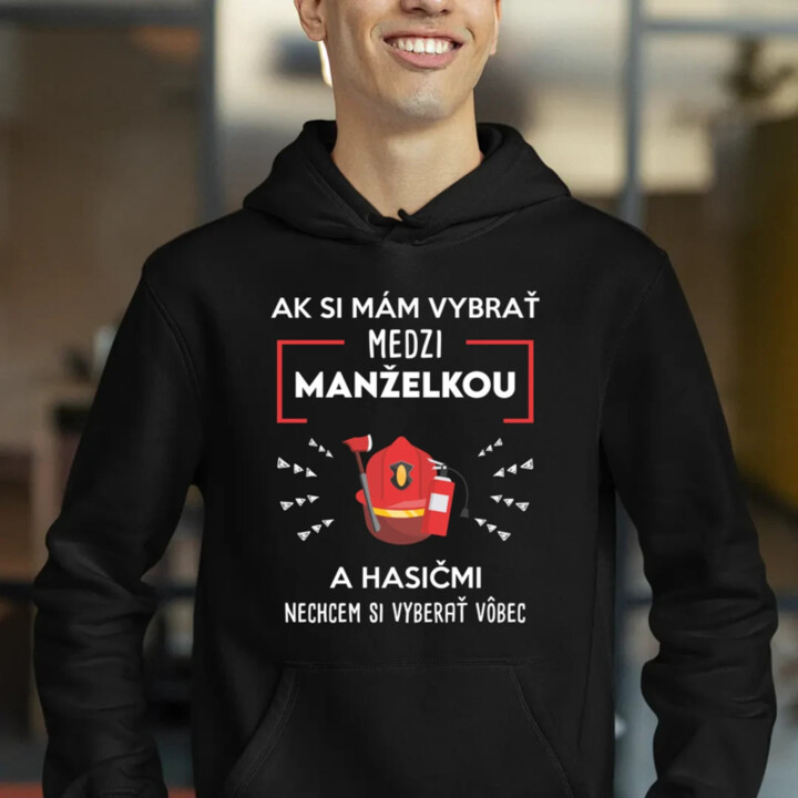 Ak si mám vybrať medzi manželkou a hasičmi  - pánska mikina s potlačou