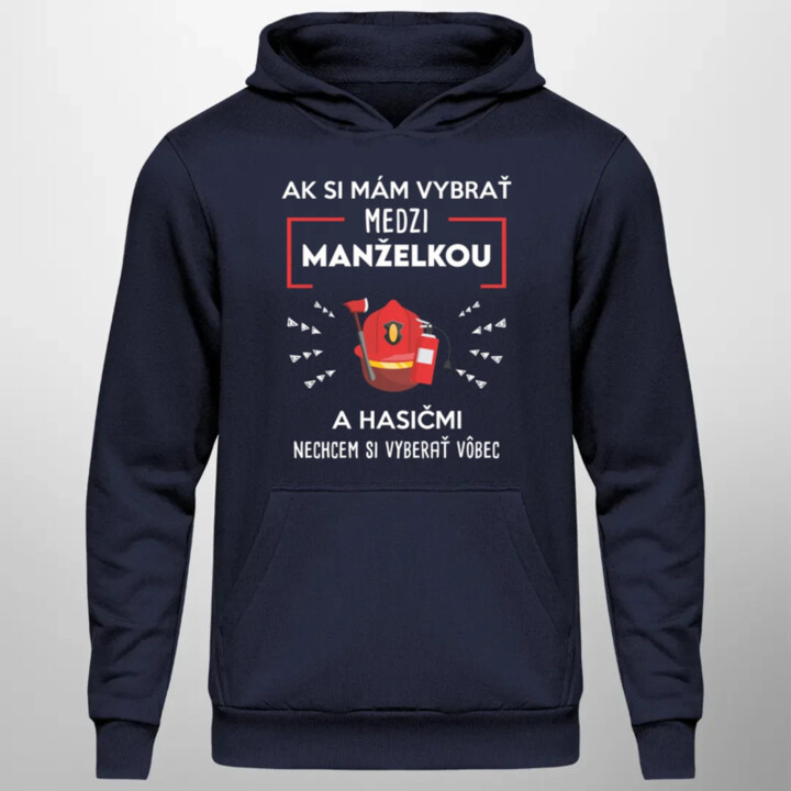 Ak si mám vybrať medzi manželkou a hasičmi  - pánska mikina s potlačou