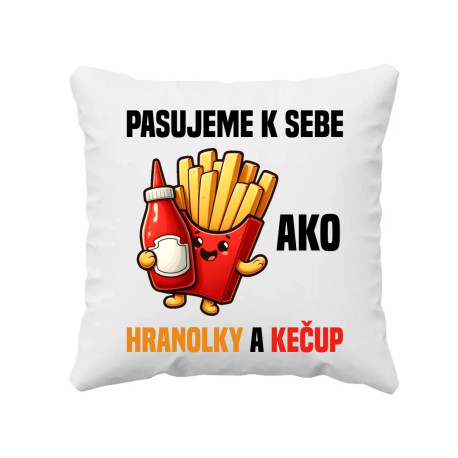 Pasujeme k sebe ako hranolky a kečup - vankúš s potlačou