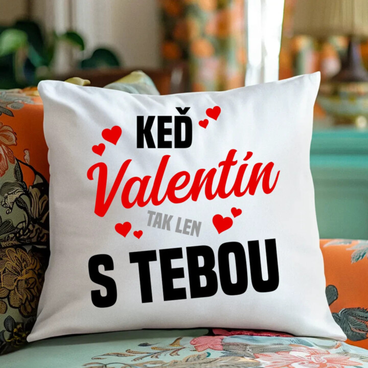 Keď Valentín, tak len s tebou - vankúš s potlačou