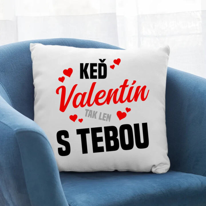 Keď Valentín, tak len s tebou - vankúš s potlačou