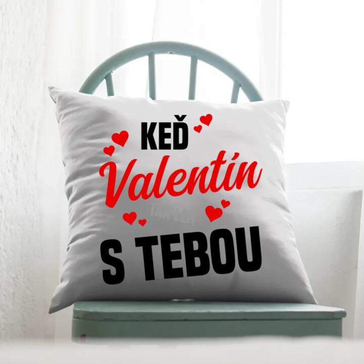 Keď Valentín, tak len s tebou - vankúš s potlačou