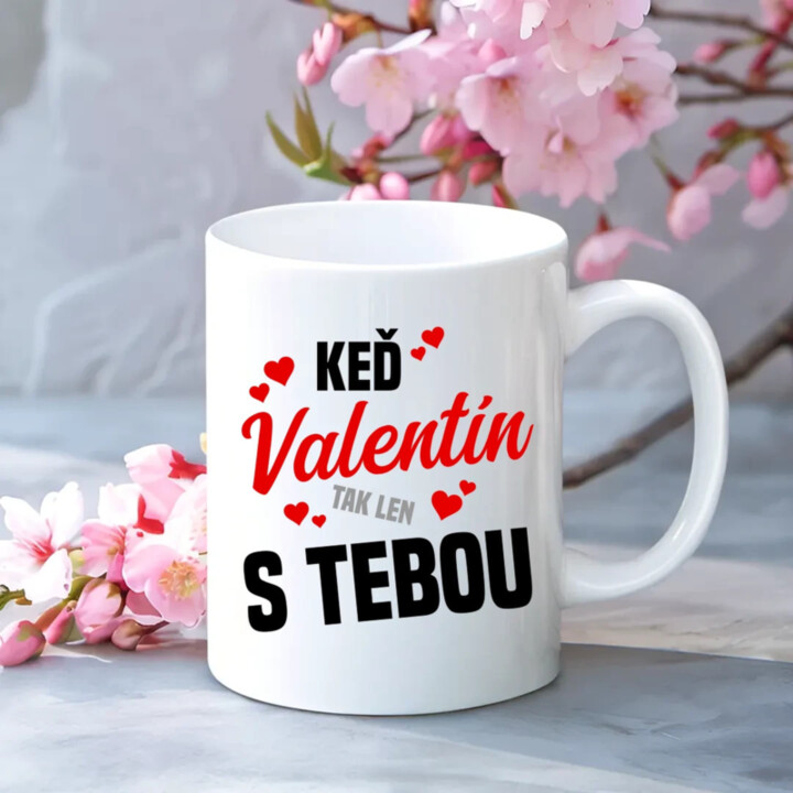 Keď Valentín, tak len s tebou - keramický hrnček s potlačou
