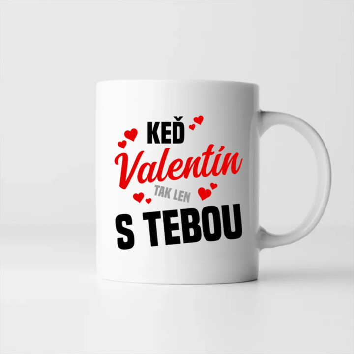 Keď Valentín, tak len s tebou - keramický hrnček s potlačou