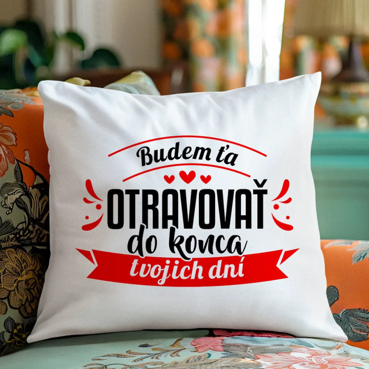 Budem ťa otravovať do konca tvojich dní - vankúš s potlačou