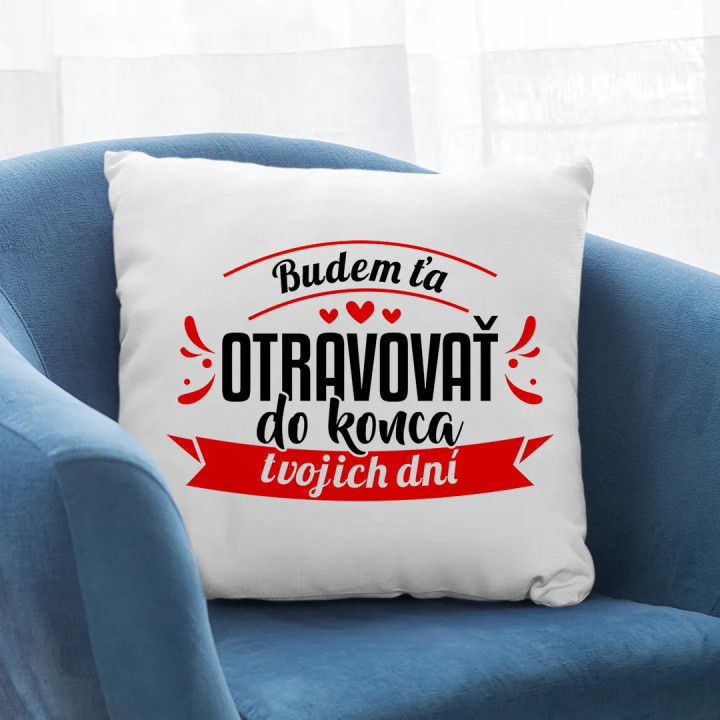 Budem ťa otravovať do konca tvojich dní - vankúš s potlačou